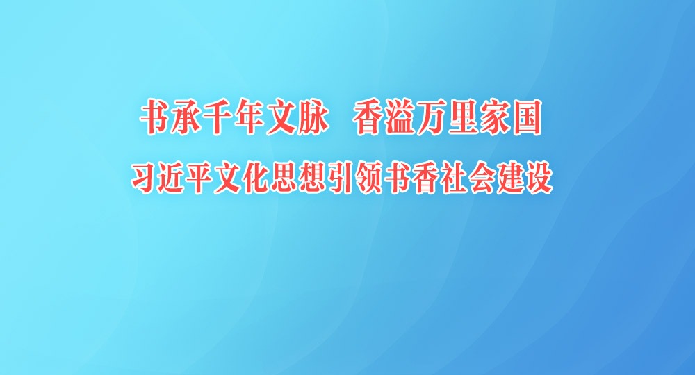 书承千年文脉 香溢万里家国——习近平文化思想引领书香社会建设