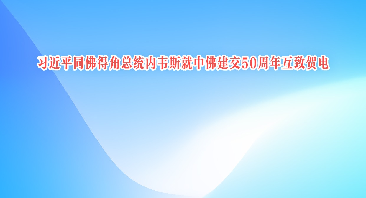 习近平同佛得角总统内韦斯就中佛建交50周年互致贺电