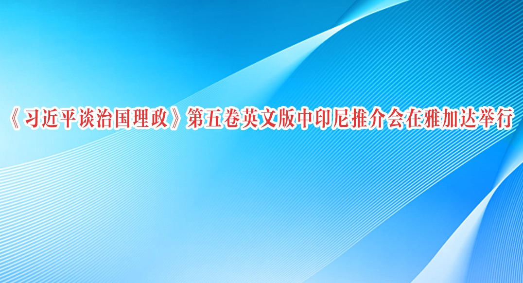 《习近平谈治国理政》第五卷英文版中印尼推介会在雅加达举行