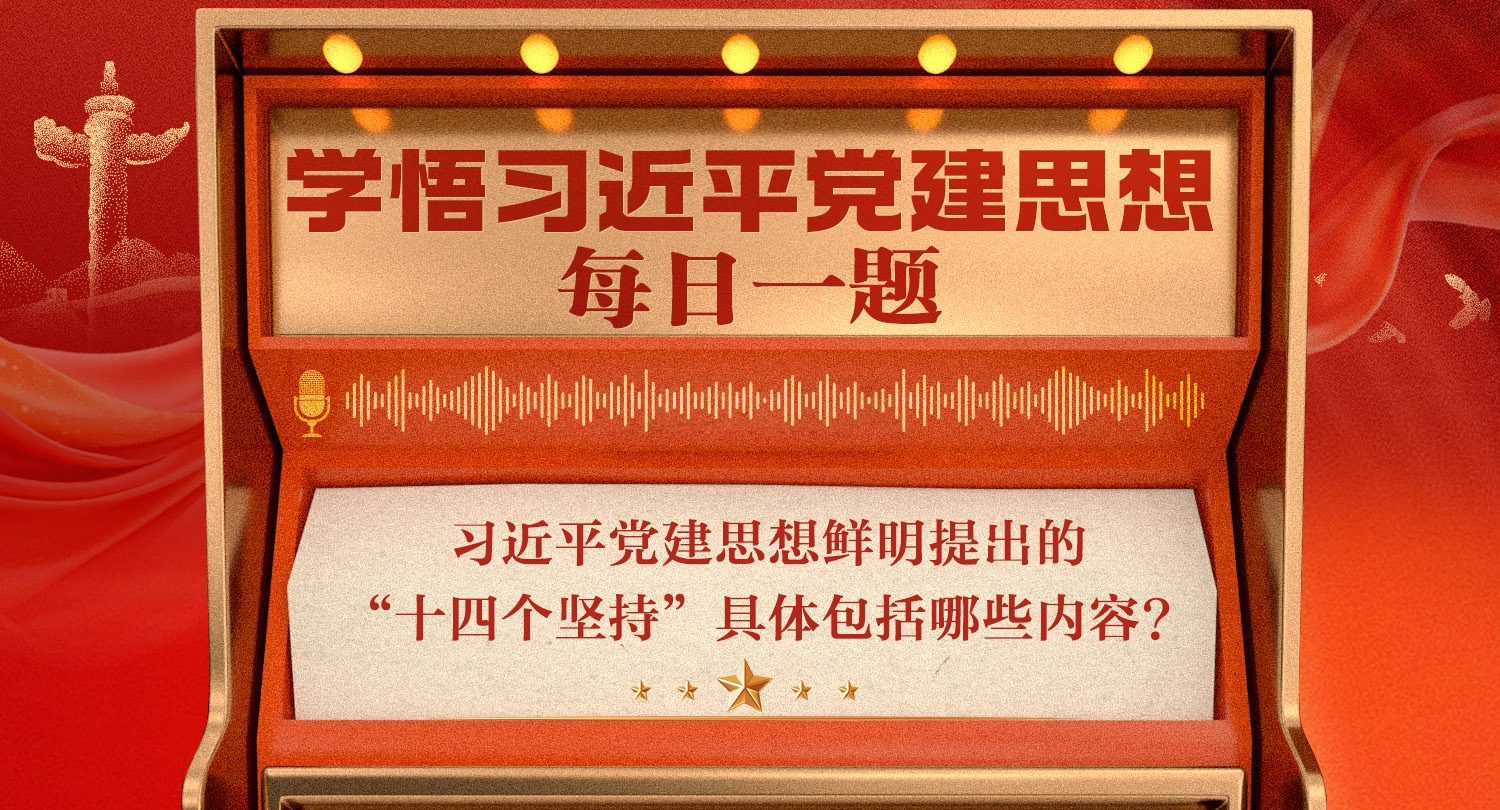 学悟习近平党建思想每日一题 | 习近平党建思想鲜明提出的“十四个坚持”具体包括哪些内容?