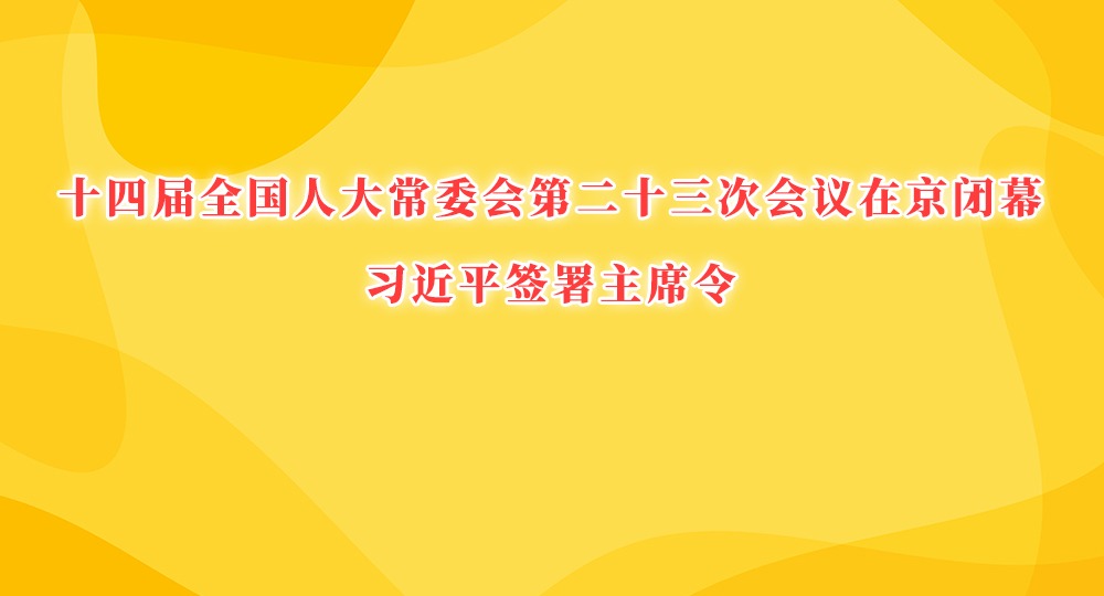 十四届全国人大常委会第二十三次会议在京闭幕 习近平签署主席令